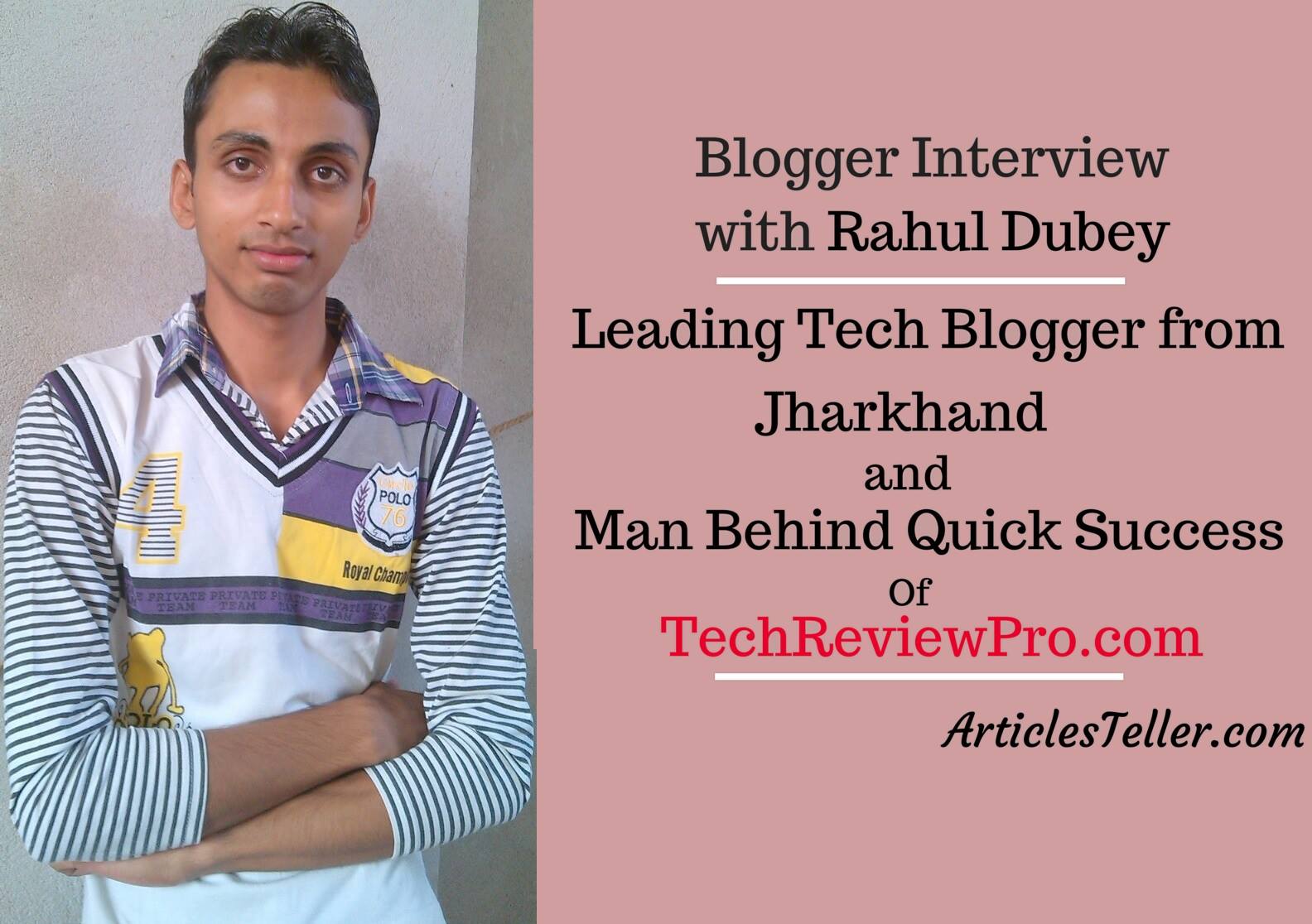 Blogger Interview with Rahul Dubey - Founder and Owner of TechReviewPro