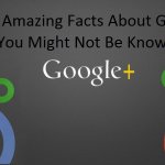 20+ Most Amazing Facts About Google Plus That You Might Not Be Knowing