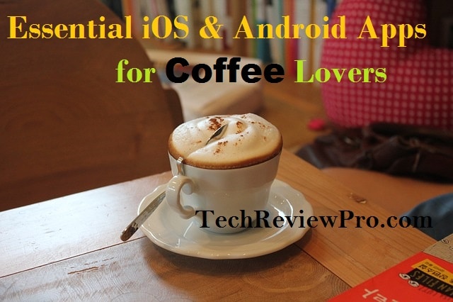 6 Essential iOS Apps & Free Android Apps For Coffee Lovers