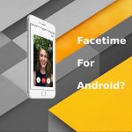 How to Get Facetime on Android with Facetime Alternatives for Android?
