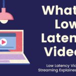 What is Low Latency Video Streaming? Low Latency Video for Streaming Explained in Details