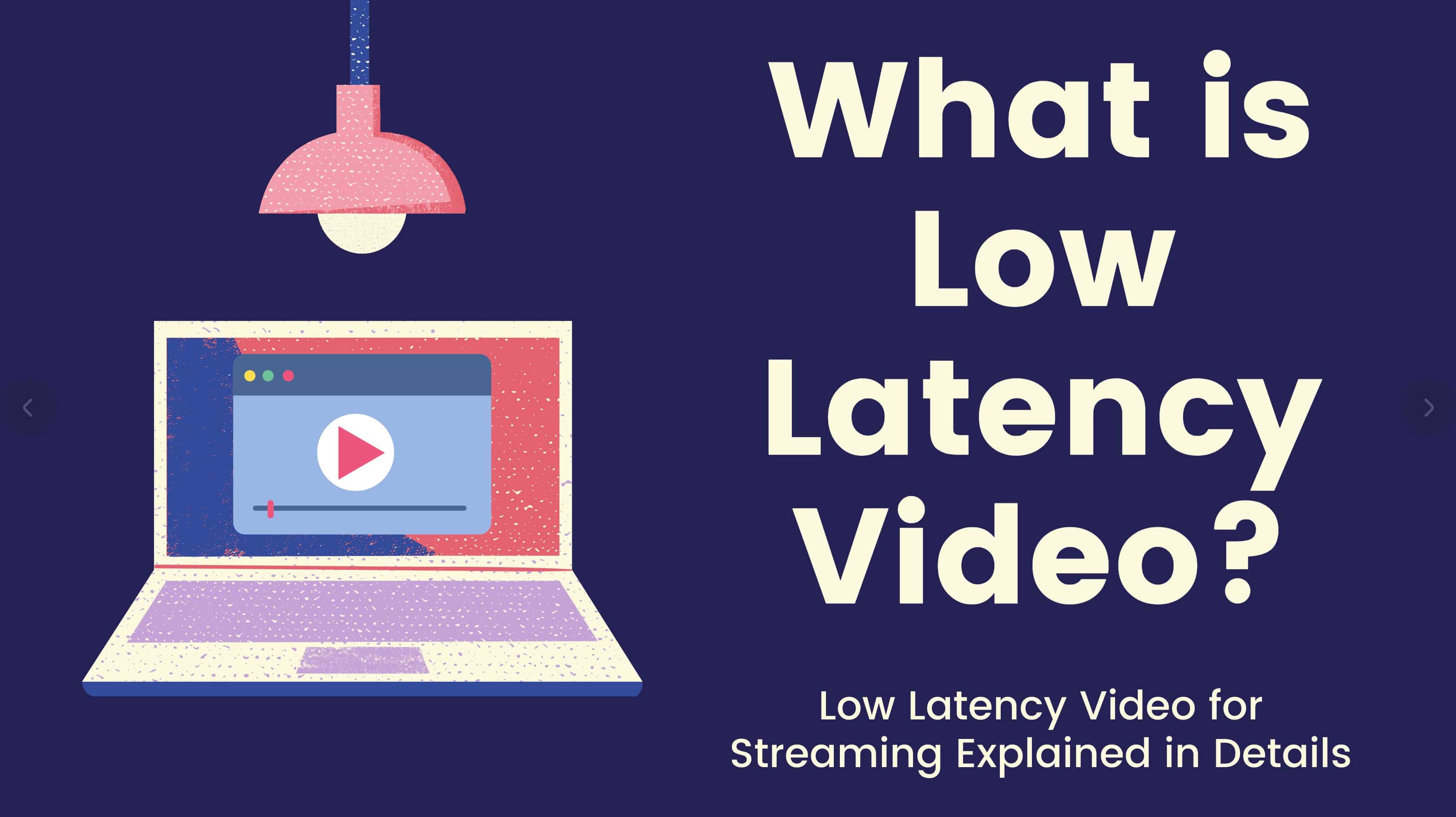 What is Low Latency Video? Low Latency Video Streaming Explained in Details