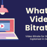 What is Video Bitrate? Video Bitrate for Streaming Explained in Details